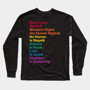 Black Lives Matter& Women’s Rights Are Human Rights& No Human Is Illegal& Science Is Real& Love Is Love&Kindness Is Everything Long Sleeve T-Shirt